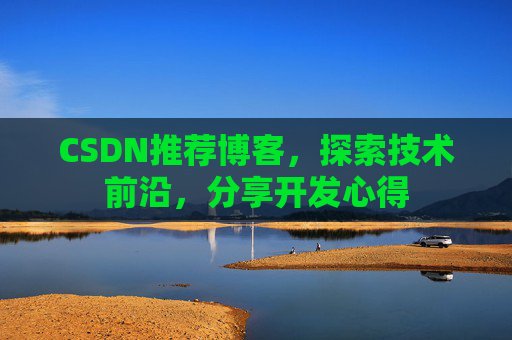 CSDN推荐博客，探索技术前沿，分享开发心得